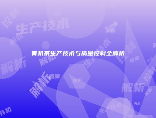 有机茶生产技术与质量控制全解析