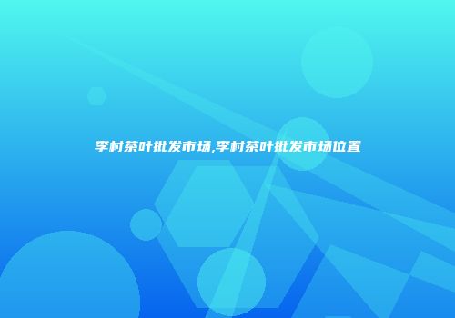 李村茶叶批发市场,李村茶叶批发市场位置