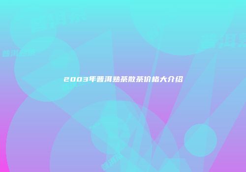2003年普洱熟茶散茶价格大介绍