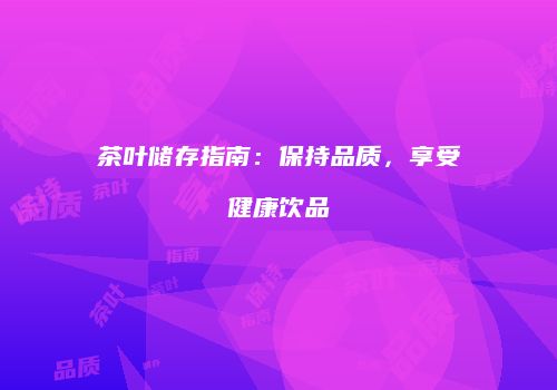 茶叶储存指南：保持品质，享受健康饮品