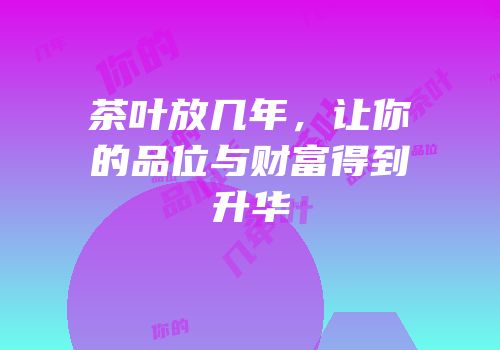茶叶放几年，让你的品位与财富得到升华