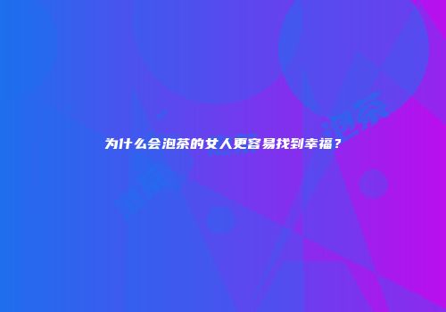 为什么会泡茶的女人更容易找到幸福？