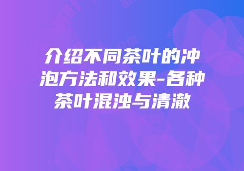 介绍不同茶叶的冲泡方法和效果-各种茶叶混浊与清澈