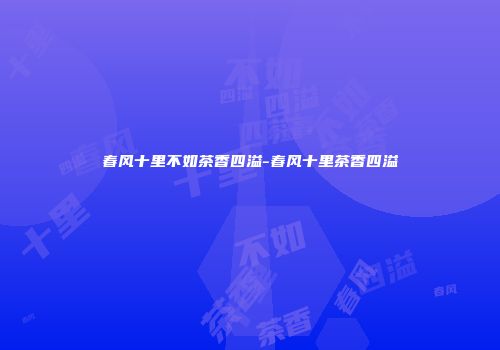 春风十里不如茶香四溢-春风十里茶香四溢