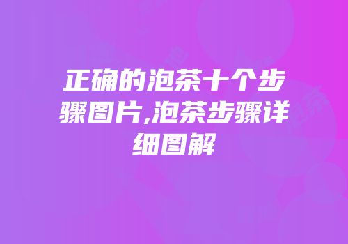 正确的泡茶十个步骤图片,泡茶步骤详细图解