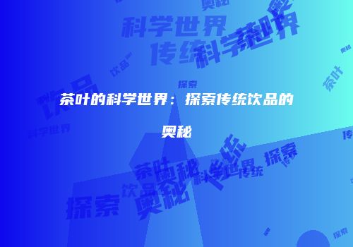 茶叶的科学世界：探索传统饮品的奥秘