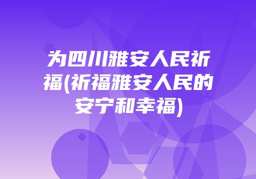 为四川雅安人民祈福(祈福雅安人民的安宁和幸福)