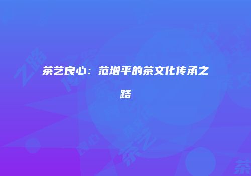 茶艺良心：范增平的茶文化传承之路
