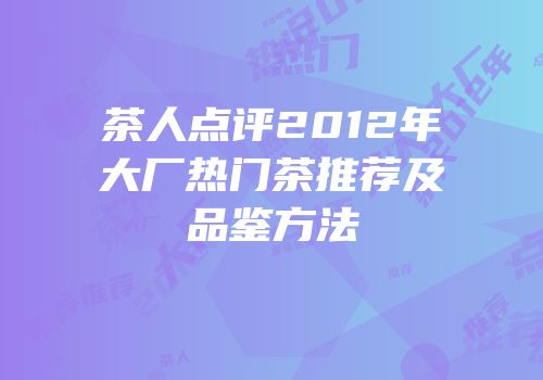 茶人点评2012年大厂热门茶推荐及品鉴方法