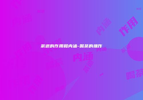 茶道的作用和内涵-喝茶的操作