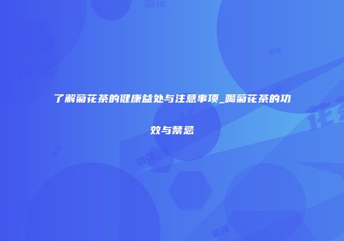 了解菊花茶的健康益处与注意事项_喝菊花茶的功效与禁忌