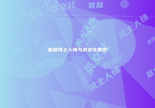 宜昌风土人情与茶文化概览