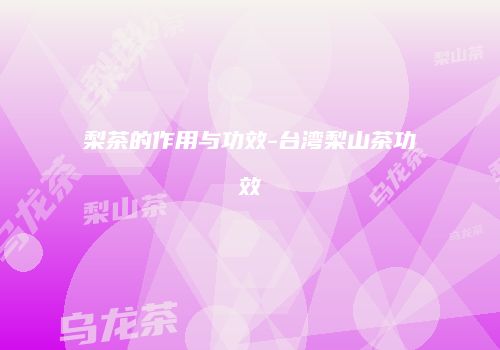 梨茶的作用与功效-台湾梨山茶功效