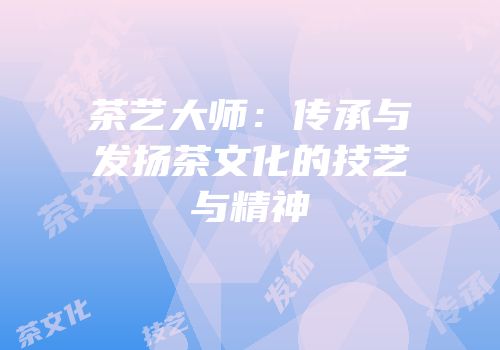 茶艺大师：传承与发扬茶文化的技艺与精神