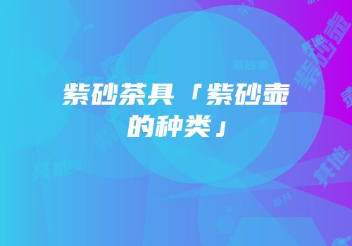 紫砂茶具「紫砂壶的种类」