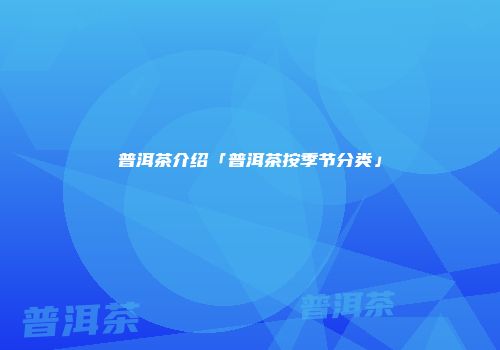 普洱茶介绍「普洱茶按季节分类」