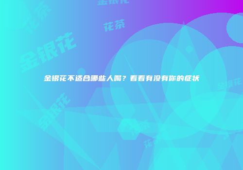 金银花不适合哪些人喝？看看有没有你的症状