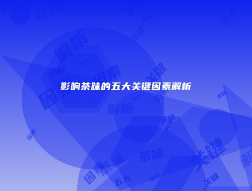 影响茶味的五大关键因素解析