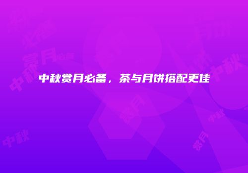 中秋赏月必备，茶与月饼搭配更佳