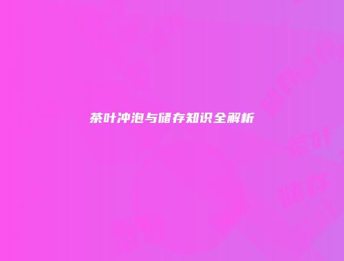 茶叶冲泡与储存知识全解析