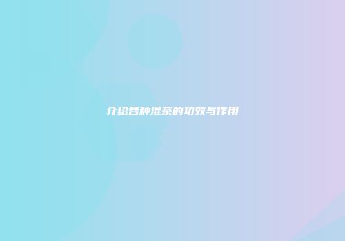 介绍各种混茶的功效与作用