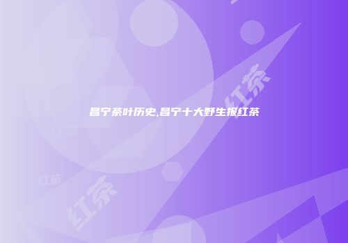 昌宁茶叶历史,昌宁十大野生报红茶
