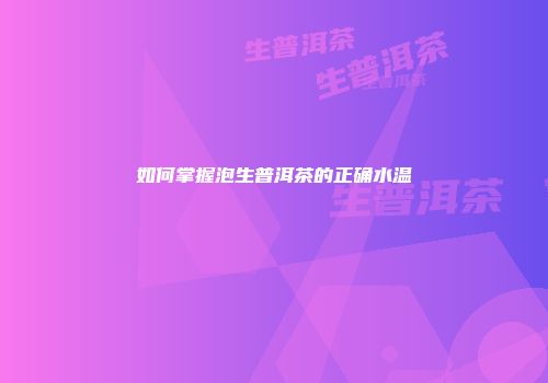 如何掌握泡生普洱茶的正确水温