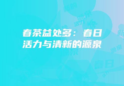 春茶益处多：春日活力与清新的源泉