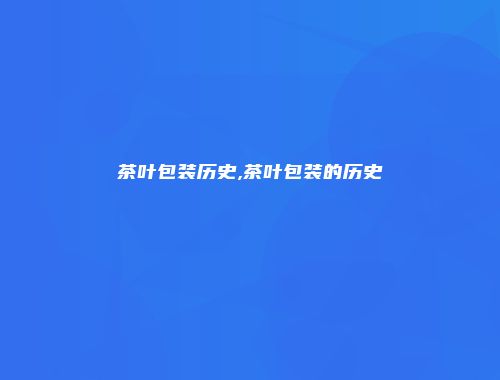 茶叶包装历史,茶叶包装的历史