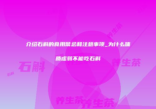 介绍石斛的食用禁忌和注意事项_为什么体质虚弱不能吃石斛