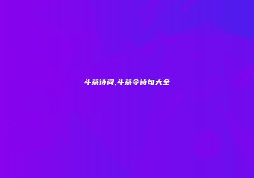 斗茶诗词,斗茶令诗句大全