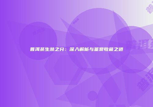 普洱茶生熟之分：深入解析与鉴赏收藏之道