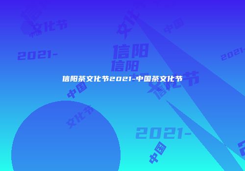 信阳茶文化节2021-中国茶文化节