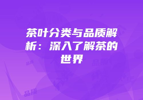 茶叶分类与品质解析：深入了解茶的世界