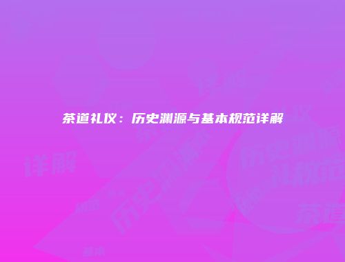 茶道礼仪：历史渊源与基本规范详解