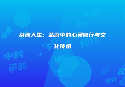 茶韵人生：品茗中的心灵修行与文化传承
