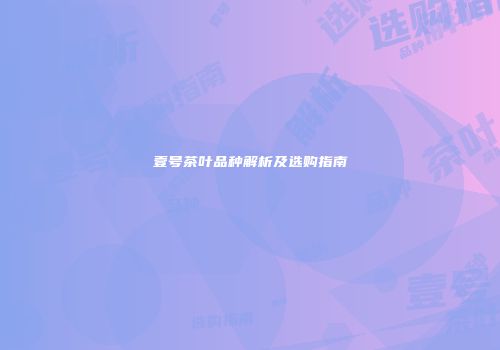 壹号茶叶品种解析及选购指南