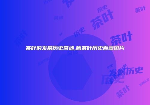 茶叶的发展历史简述,晒茶叶历史百画图片