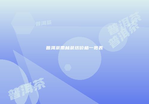 普洱茶雨林茶坊价格一览表