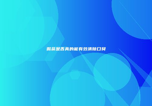 喝茶是否真的能有效清除口臭