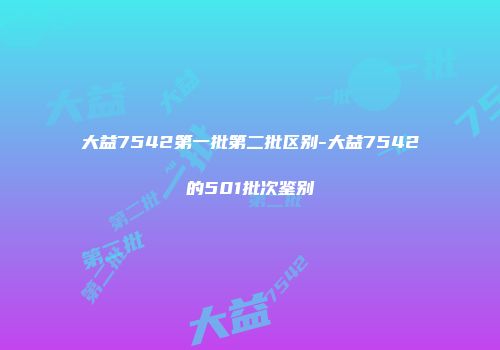 大益7542第一批第二批区别-大益7542的501批次鉴别