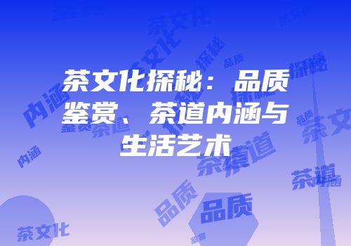 茶文化探秘：品质鉴赏、茶道内涵与生活艺术