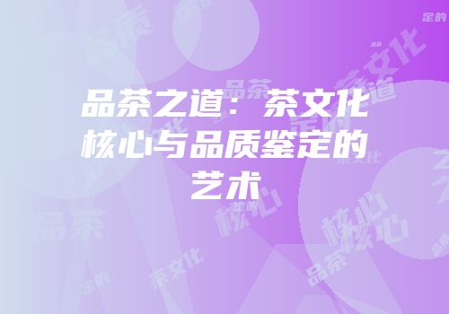 品茶之道：茶文化核心与品质鉴定的艺术