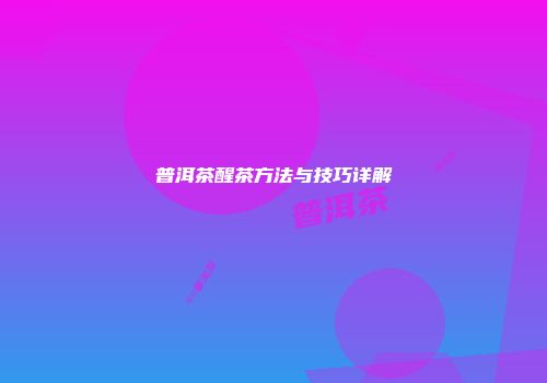 普洱茶醒茶方法与技巧详解