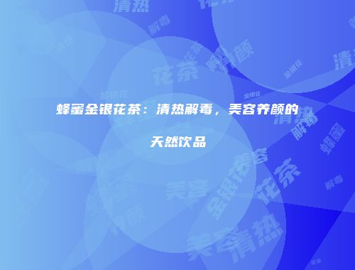 蜂蜜金银花茶：清热解毒，美容养颜的天然饮品