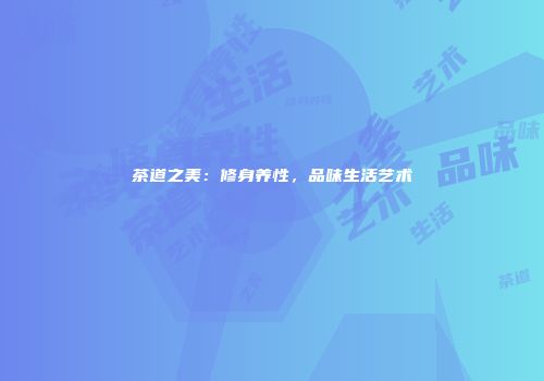 茶道之美：修身养性，品味生活艺术