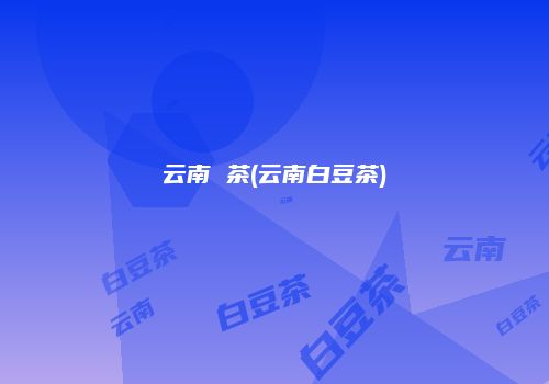 云南 茶(云南白豆茶)