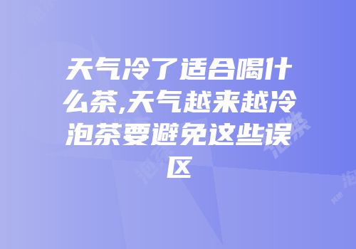 天气冷了适合喝什么茶,天气越来越冷泡茶要避免这些误区