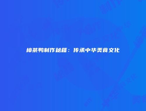 樟茶鸭制作秘籍：传承中华美食文化