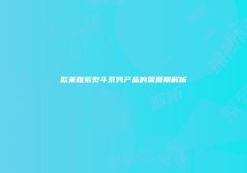 欧莱雅紫熨斗系列产品的保质期解析